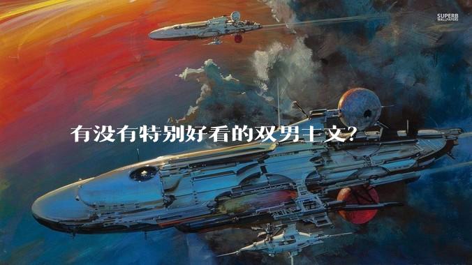 有没有特别好看的双男主文？