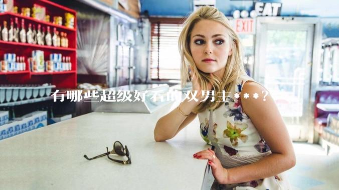 有哪些超级好看的双男主***？