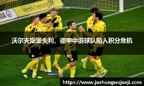沃尔夫斯堡失利，德甲中游球队陷入积分危机