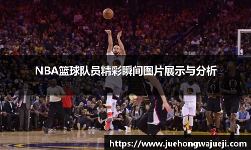 NBA篮球队员精彩瞬间图片展示与分析